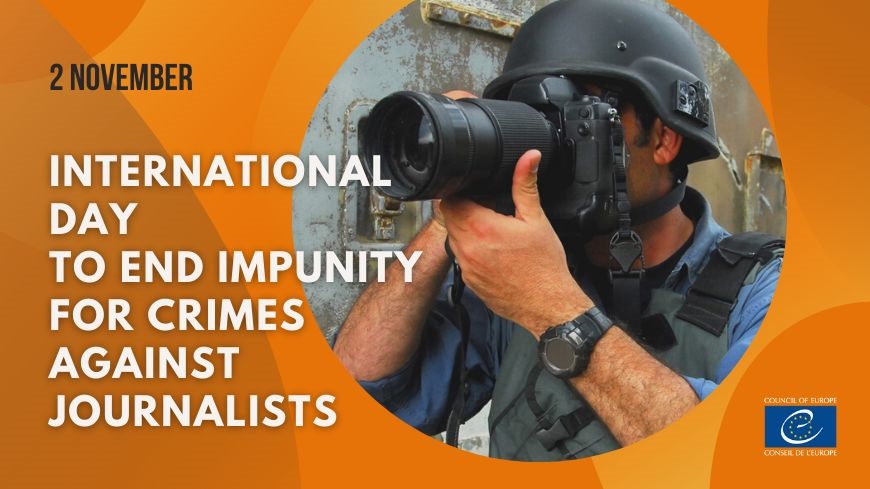 The International Day to End Impunity for Crimes against Journalists. Highlight on the Council of Europe Efforts to Enhance the Safety of Journalists in Europe