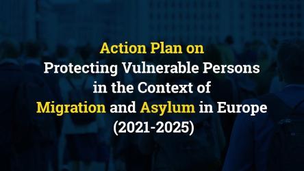 Council of Europe Action Plan on Protecting Vulnerable Persons in the Context of Migration and Asylum in Europe (2021-2025)