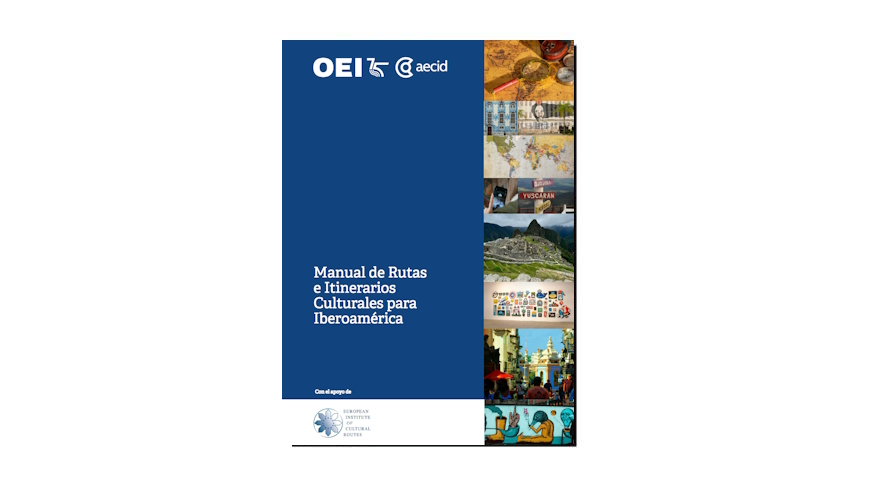 Manual de rutas e itinerarios culturales para Iberoamérica e indicadores asociados: avanzando hacia la creación de un modelo de rutas e itinerarios culturales para Iberoamérica